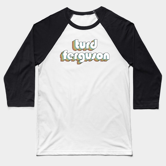 Turd Ferguson - Retro Typography Faded Style Baseball T-Shirt by Paxnotods